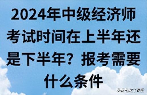 2024年中级经济师考试时间在上半年还是下半年？报考需要什么条件